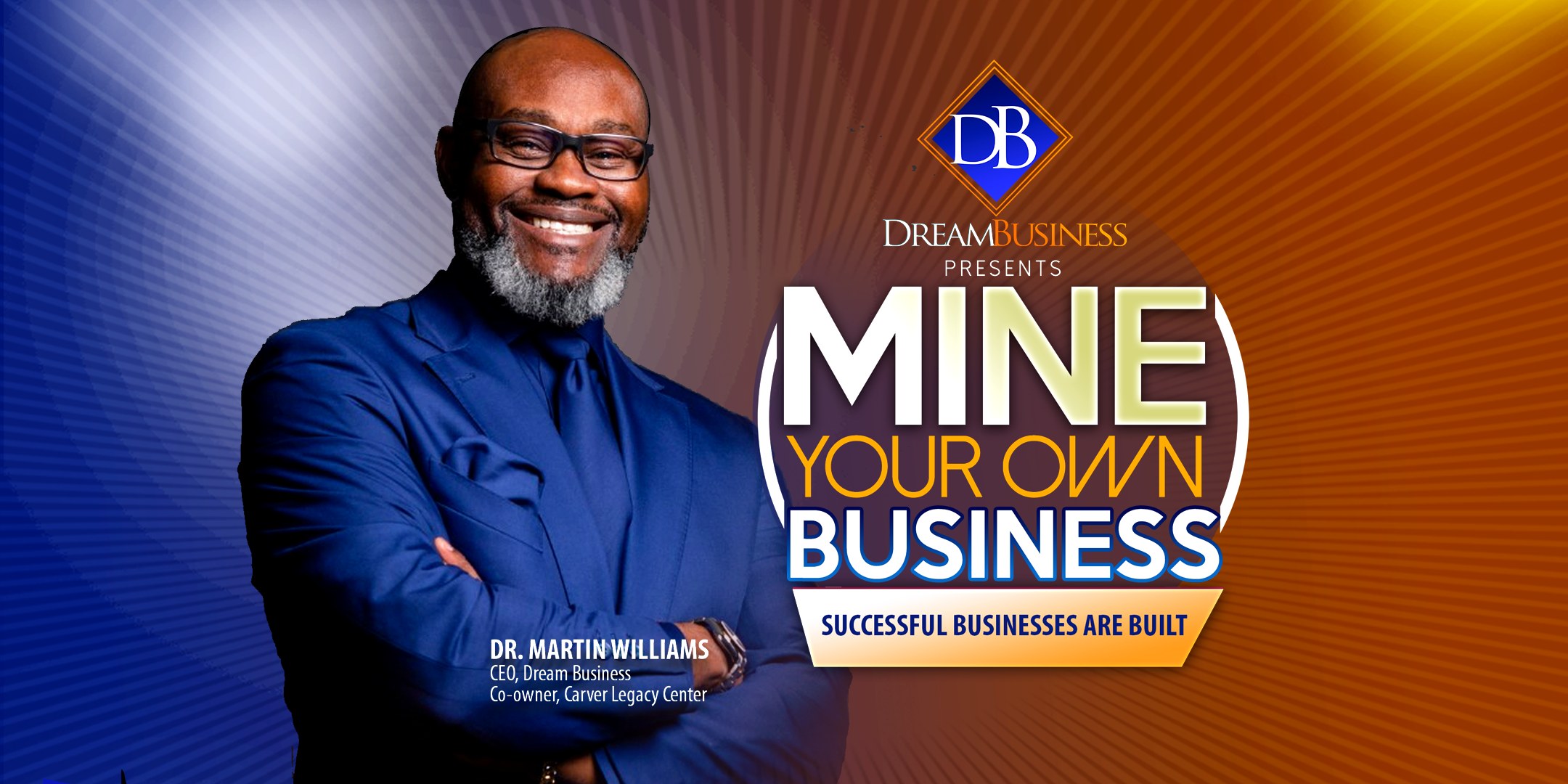 Dream Business presents Mine Your Own Business event artwork: Dr. Martin Williams, CEO of Dream Business and co-owner of Carver Legacy Center, arms crossed beside the title and the line 'Successful businesses are built'